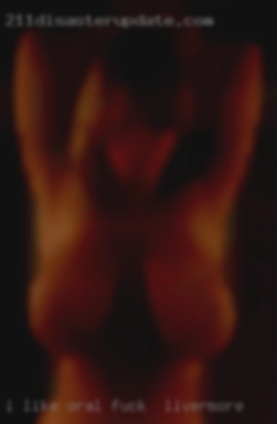 I like oral, anal play, role to fuck in Livermore play.